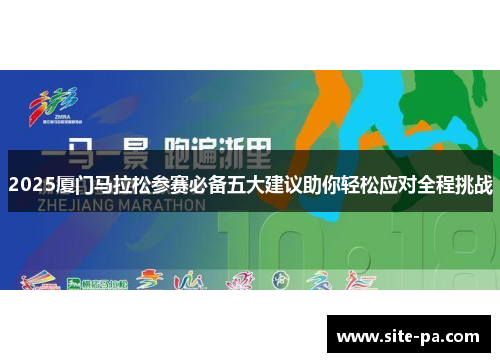 2025厦门马拉松参赛必备五大建议助你轻松应对全程挑战