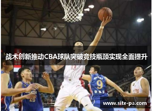 战术创新推动CBA球队突破竞技瓶颈实现全面提升
