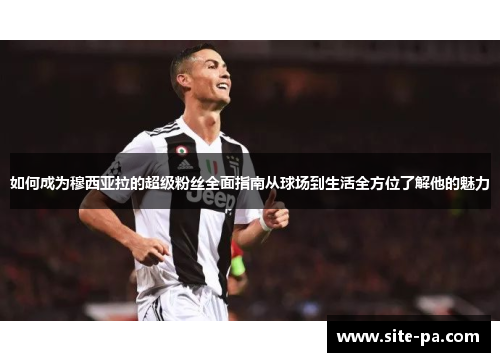 如何成为穆西亚拉的超级粉丝全面指南从球场到生活全方位了解他的魅力