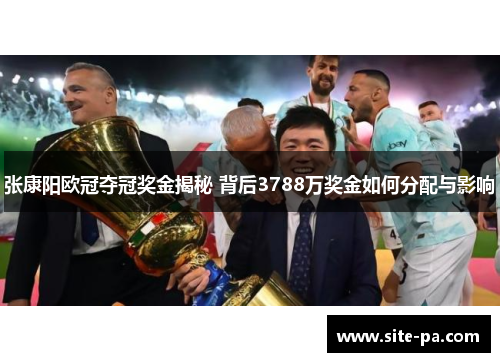 张康阳欧冠夺冠奖金揭秘 背后3788万奖金如何分配与影响