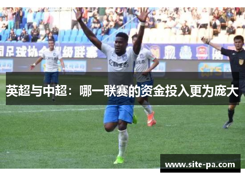 英超与中超：哪一联赛的资金投入更为庞大
