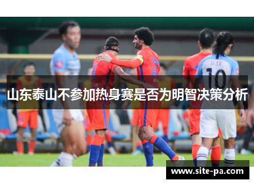 山东泰山不参加热身赛是否为明智决策分析