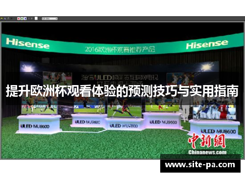 提升欧洲杯观看体验的预测技巧与实用指南