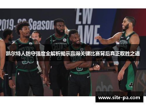 凯尔特人防守强度全解析揭示赢得关键比赛背后真正取胜之道