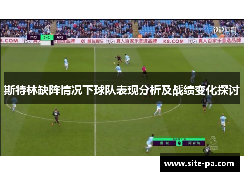 斯特林缺阵情况下球队表现分析及战绩变化探讨 斯特林缺阵情况下球队表现分析及战绩变化探讨