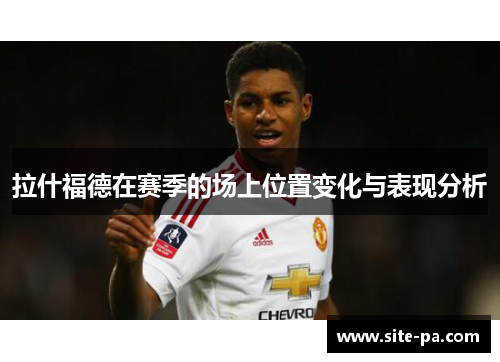 拉什福德在赛季的场上位置变化与表现分析 拉什福德在赛季的场上位置变化与表现分析