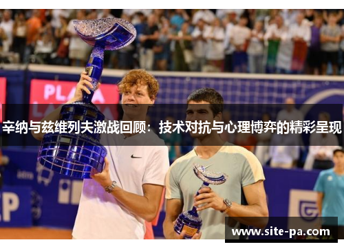 辛纳与兹维列夫激战回顾：技术对抗与心理博弈的精彩呈现