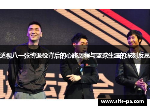 透视八一张博退役背后的心路历程与篮球生涯的深刻反思