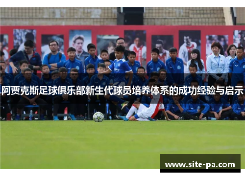 阿贾克斯足球俱乐部新生代球员培养体系的成功经验与启示 阿贾克斯足球俱乐部新生代球员培养体系的成功经验与启示