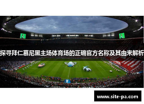 探寻拜仁慕尼黑主场体育场的正确官方名称及其由来解析