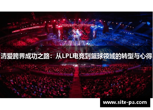 清爱跨界成功之路：从LPL电竞到篮球领域的转型与心得