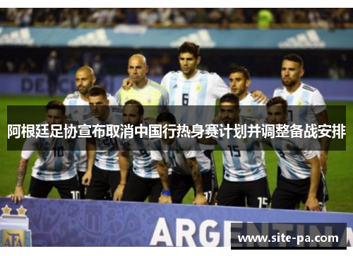 阿根廷足协宣布取消中国行热身赛计划并调整备战安排