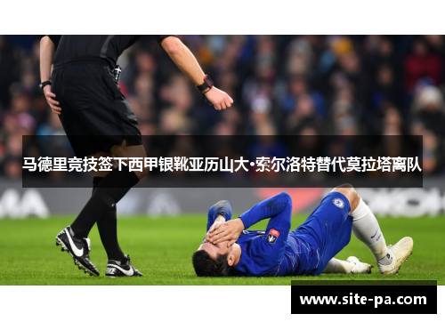 马德里竞技签下西甲银靴亚历山大·索尔洛特替代莫拉塔离队