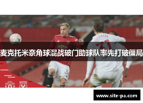 麦克托米奈角球混战破门助球队率先打破僵局