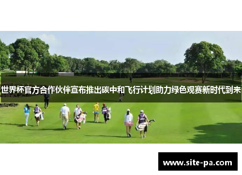 世界杯官方合作伙伴宣布推出碳中和飞行计划助力绿色观赛新时代到来